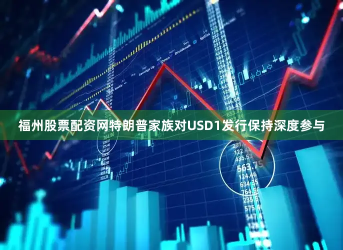 福州股票配资网特朗普家族对USD1发行保持深度参与