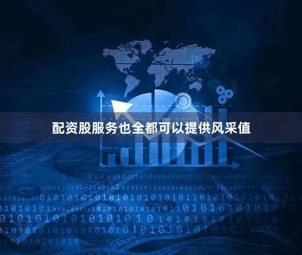 配资股服务也全都可以提供风采值