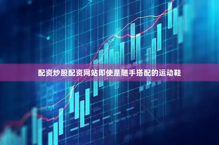 配资炒股配资网站即使是随手搭配的运动鞋