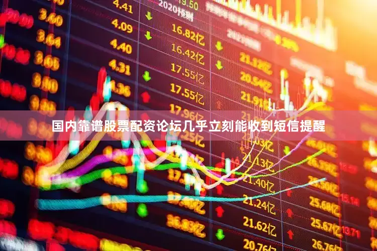 国内靠谱股票配资论坛几乎立刻能收到短信提醒