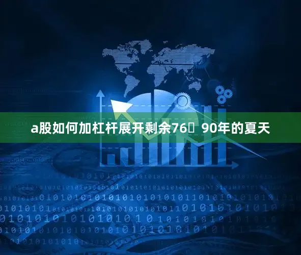a股如何加杠杆展开剩余7690年的夏天