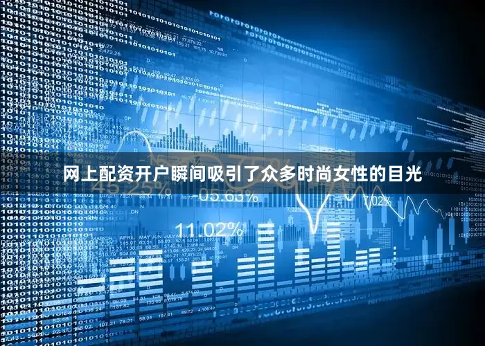 网上配资开户瞬间吸引了众多时尚女性的目光